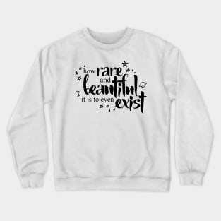 How Rare and Beautiful It Is to Even Exist Crewneck Sweatshirt